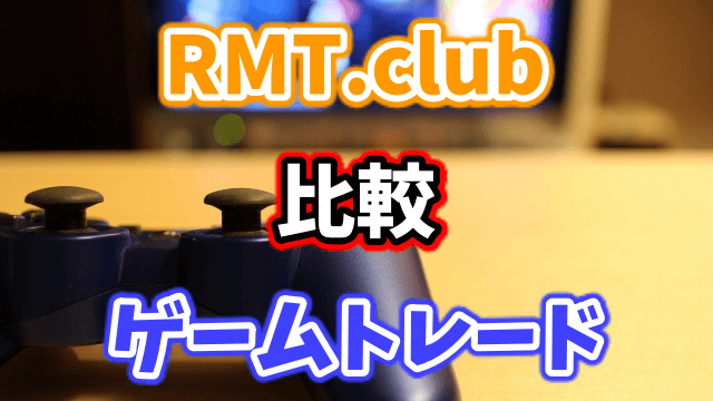 RMT.clubとゲームトレード比較！アカウントを売買するならどっちの評判が良い？