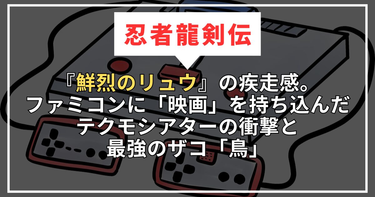【忍者龍剣伝】『鮮烈のリュウ』の疾走感。ファミコンに「映画」を持ち込んだテクモシアターの衝撃と、最強のザコ「鳥」