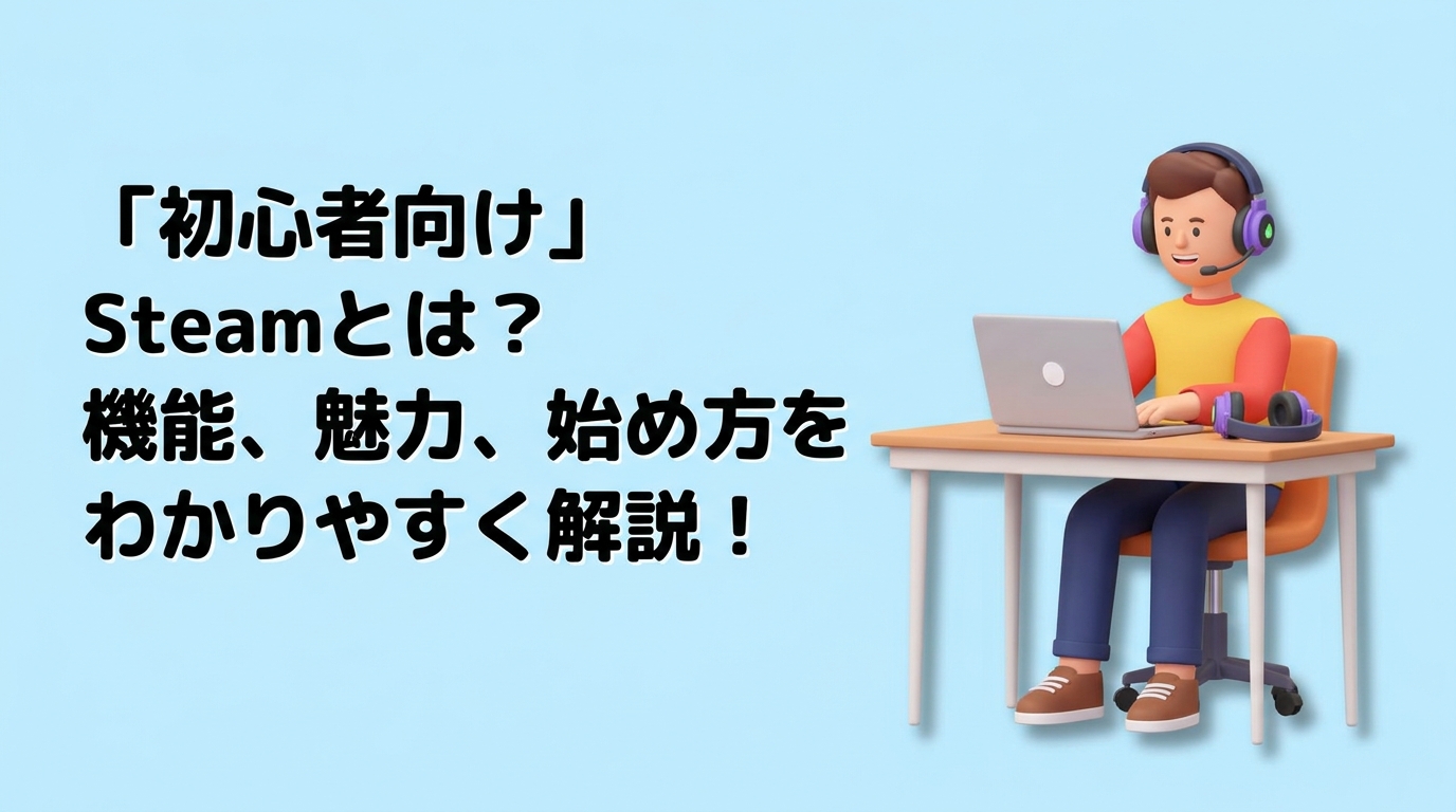 【初心者向け】Steam（スチーム）とは？特徴やメリット、始め方を分かりやすく解説